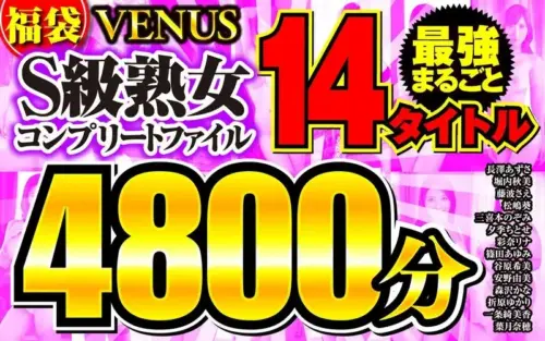 【福袋】VENUS最強まるごと14タイトル S級熟女コンプリートファイル 4800分